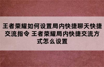 王者荣耀如何设置局内快捷聊天快捷交流指令 王者荣耀局内快捷交流方式怎么设置